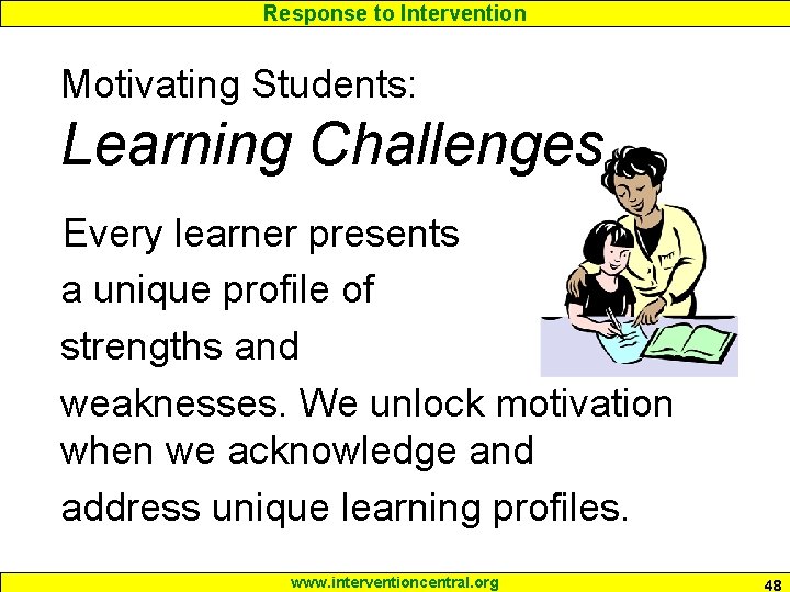 Response to Intervention Motivating Students: Learning Challenges Every learner presents a unique profile of