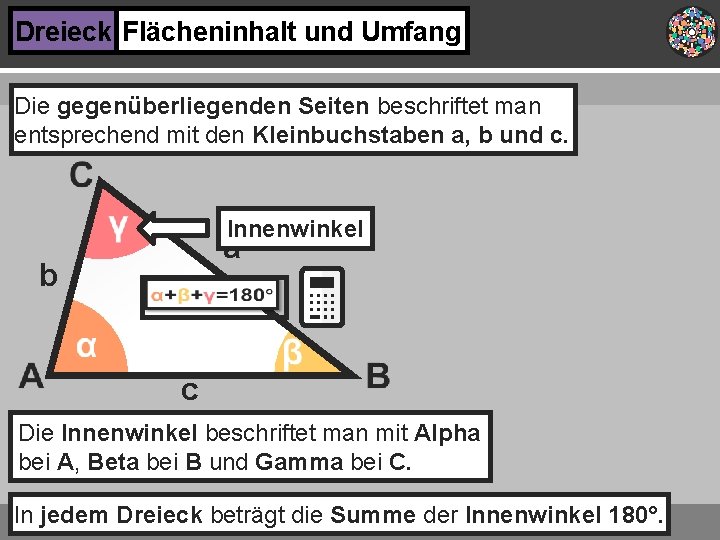 Dreieck Flächeninhalt und Umfang Die gegenüberliegenden Seiten beschriftet man entsprechend mit den Kleinbuchstaben a,