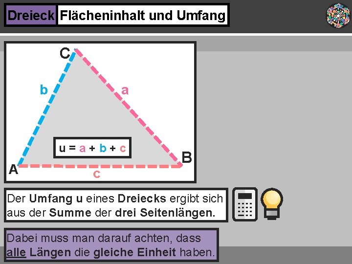Dreieck Flächeninhalt und Umfang C a b u=a+b+c A c B Der Umfang u