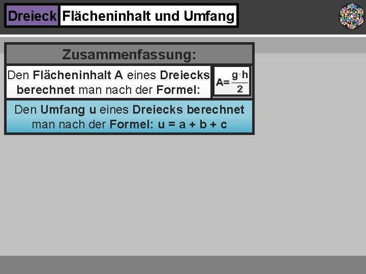 Dreieck Flächeninhalt und Umfang Zusammenfassung: Den Flächeninhalt A eines Dreiecks berechnet man nach der