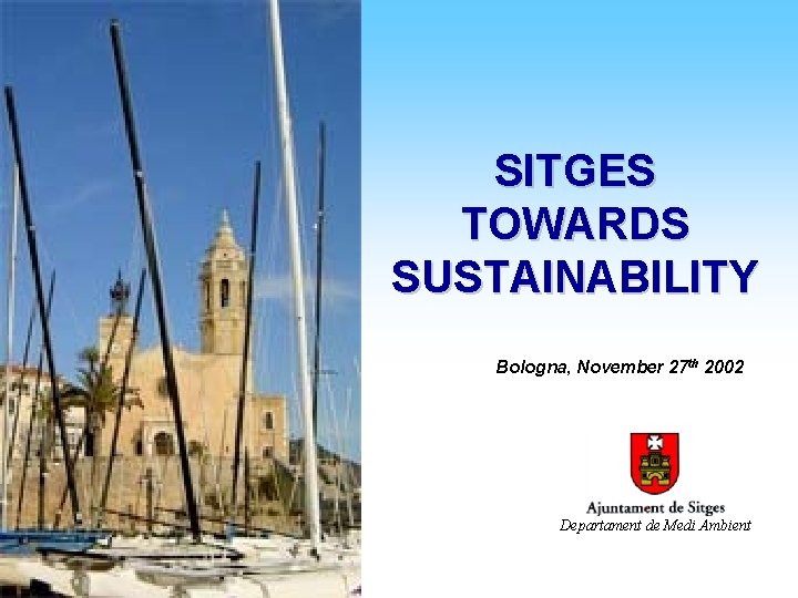 Sitges towards Sustainability: EMAS + A 21 SITGES TOWARDS SUSTAINABILITY Bologna, November 27 th