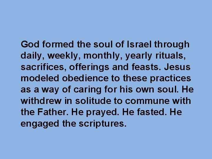 God formed the soul of Israel through daily, weekly, monthly, yearly rituals, sacrifices, offerings God formed the soul of Israel through daily, weekly, monthly, yearly rituals, sacrifices, offerings