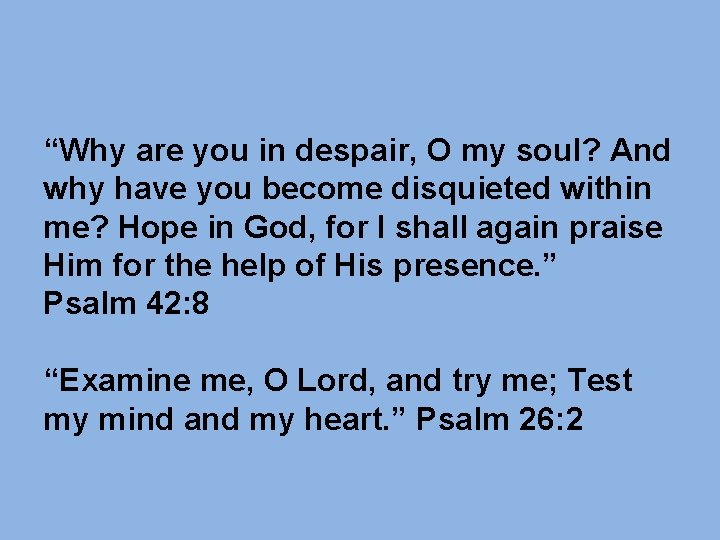 “Why are you in despair, O my soul? And why have you become disquieted “Why are you in despair, O my soul? And why have you become disquieted