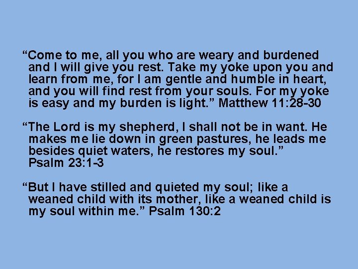 “Come to me, all you who are weary and burdened and I will give “Come to me, all you who are weary and burdened and I will give