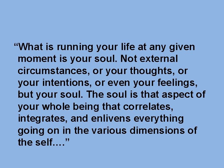 “What is running your life at any given moment is your soul. Not external “What is running your life at any given moment is your soul. Not external