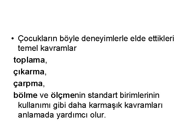  • Çocukların böyle deneyimlerle elde ettikleri temel kavramlar toplama, çıkarma, çarpma, bölme ve