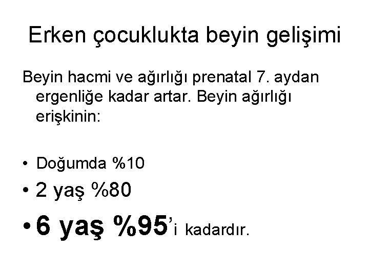 Erken çocuklukta beyin gelişimi Beyin hacmi ve ağırlığı prenatal 7. aydan ergenliğe kadar artar.