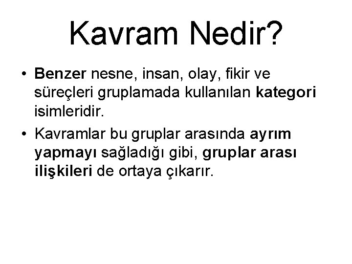 Kavram Nedir? • Benzer nesne, insan, olay, fikir ve süreçleri gruplamada kullanılan kategori isimleridir.