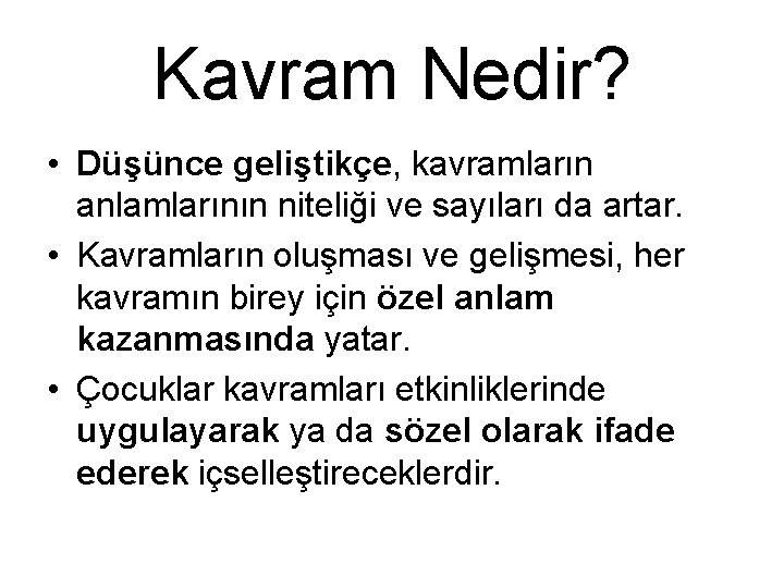 Kavram Nedir? • Düşünce geliştikçe, kavramların anlamlarının niteliği ve sayıları da artar. • Kavramların Kavram Nedir? • Düşünce geliştikçe, kavramların anlamlarının niteliği ve sayıları da artar. • Kavramların