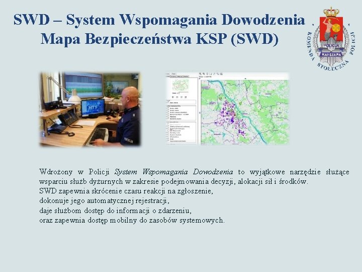 SWD – System Wspomagania Dowodzenia Mapa Bezpieczeństwa KSP (SWD) Wdrożony w Policji System Wspomagania