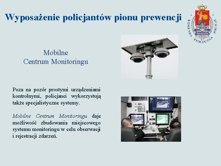 Wyposażenie policjantów pionu prewencji Mobilne Centrum Monitoringu Poza na pozór prostymi urządzeniami kontrolnymi, policjanci