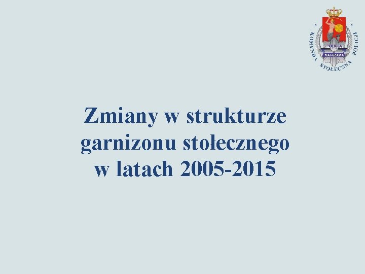 Zmiany w strukturze garnizonu stołecznego w latach 2005 -2015 