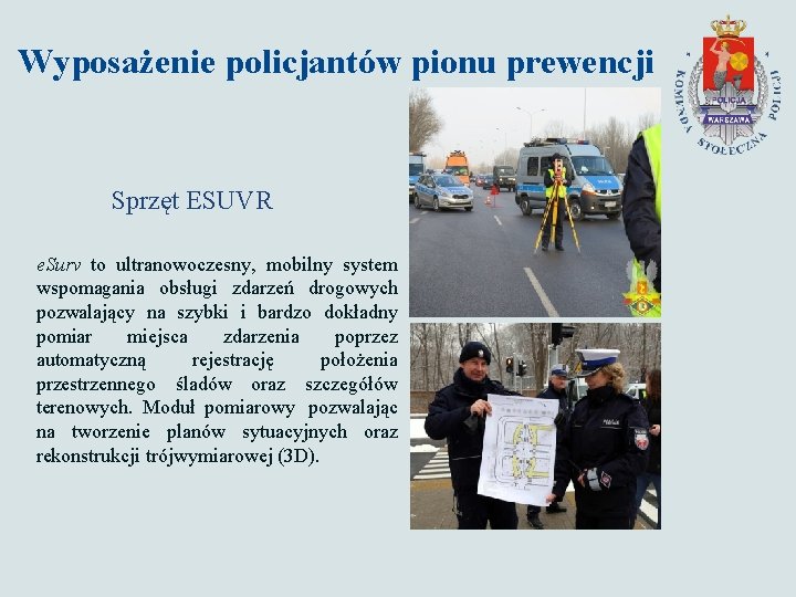 Wyposażenie policjantów pionu prewencji Sprzęt ESUVR e. Surv to ultranowoczesny, mobilny system wspomagania obsługi