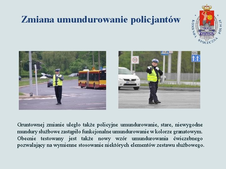 Zmiana umundurowanie policjantów Gruntownej zmianie uległo także policyjne umundurowanie, stare, niewygodne mundury służbowe zastąpiło
