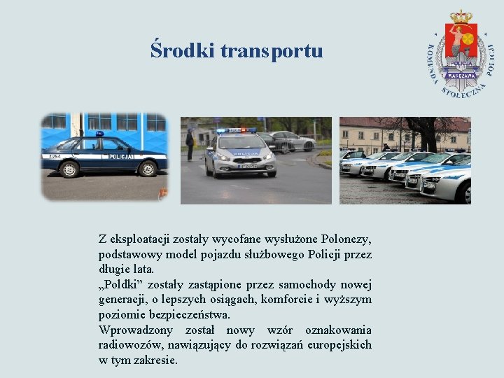 Środki transportu Z eksploatacji zostały wycofane wysłużone Polonezy, podstawowy model pojazdu służbowego Policji przez