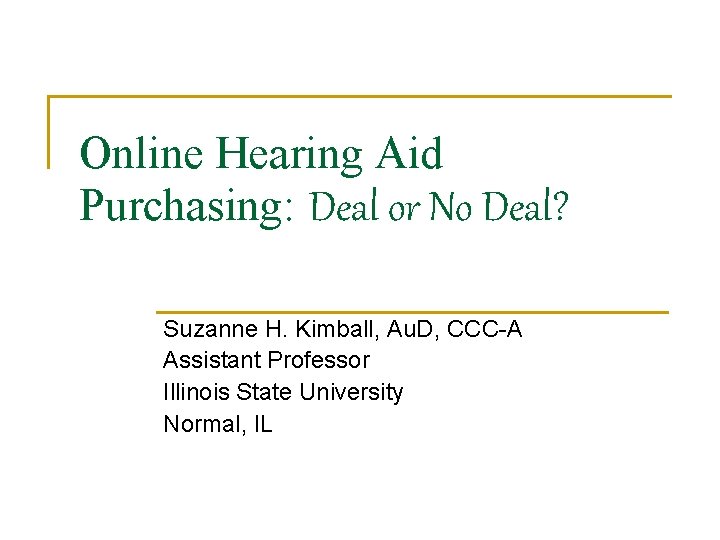 Online Hearing Aid Purchasing: Deal or No Deal? Suzanne H. Kimball, Au. D, CCC-A