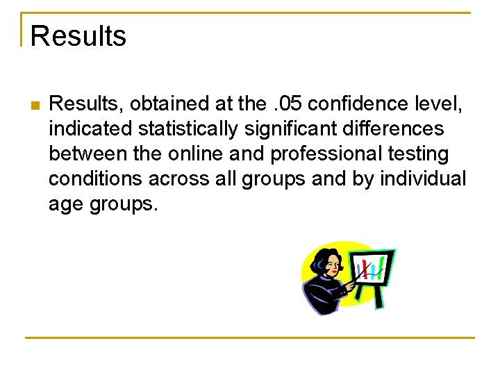 Results n Results, obtained at the. 05 confidence level, indicated statistically significant differences between