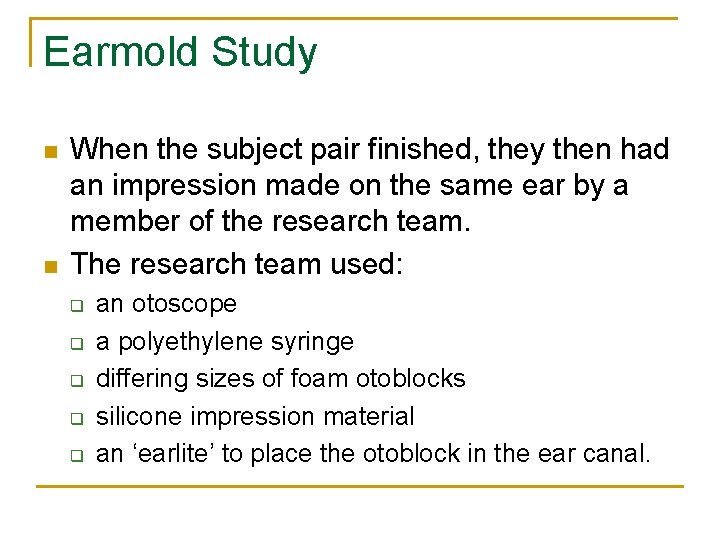 Earmold Study n n When the subject pair finished, they then had an impression