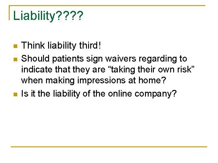 Liability? ? n Think liability third! n Should patients sign waivers regarding to indicate