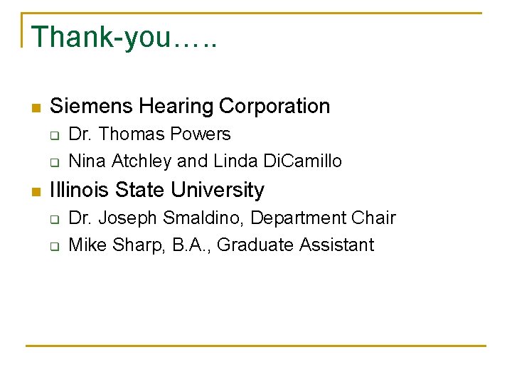 Thank-you…. . n Siemens Hearing Corporation q q n Dr. Thomas Powers Nina Atchley