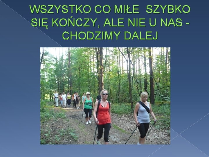 WSZYSTKO CO MIŁE SZYBKO SIĘ KOŃCZY, ALE NIE U NAS CHODZIMY DALEJ 