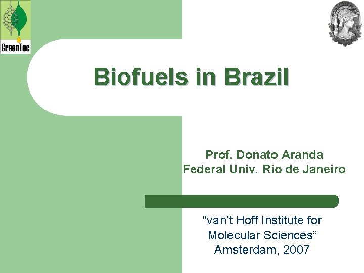 Biofuels in Brazil Prof. Donato Aranda Federal Univ. Rio de Janeiro “van’t Hoff Institute