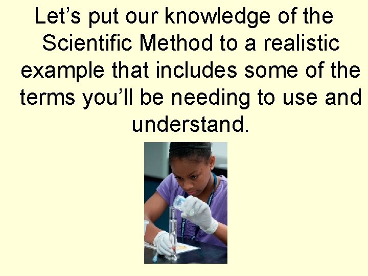 Let’s put our knowledge of the Scientific Method to a realistic example that includes