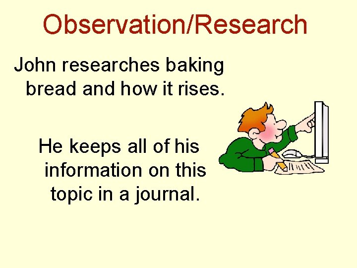 Observation/Research John researches baking bread and how it rises. He keeps all of his