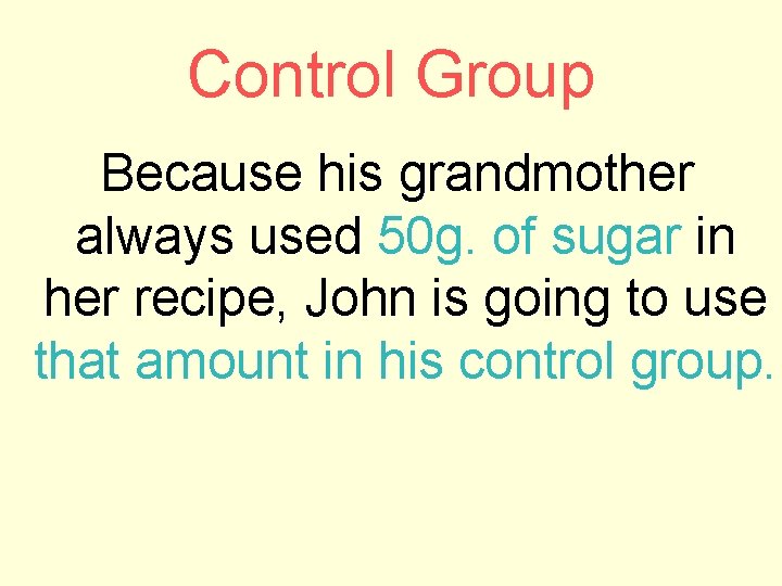Control Group Because his grandmother always used 50 g. of sugar in her recipe,
