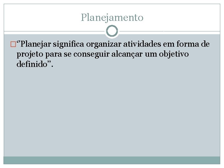 Planejamento �‘’Planejar significa organizar atividades em forma de projeto para se conseguir alcançar um