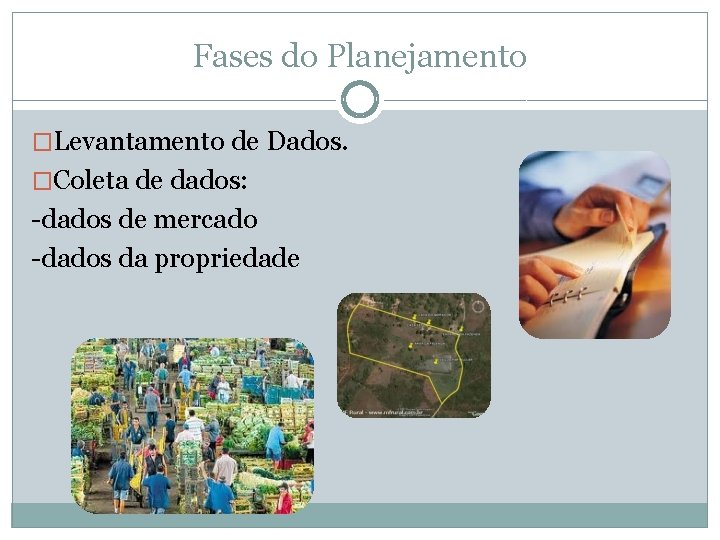 Fases do Planejamento �Levantamento de Dados. �Coleta de dados: -dados de mercado -dados da