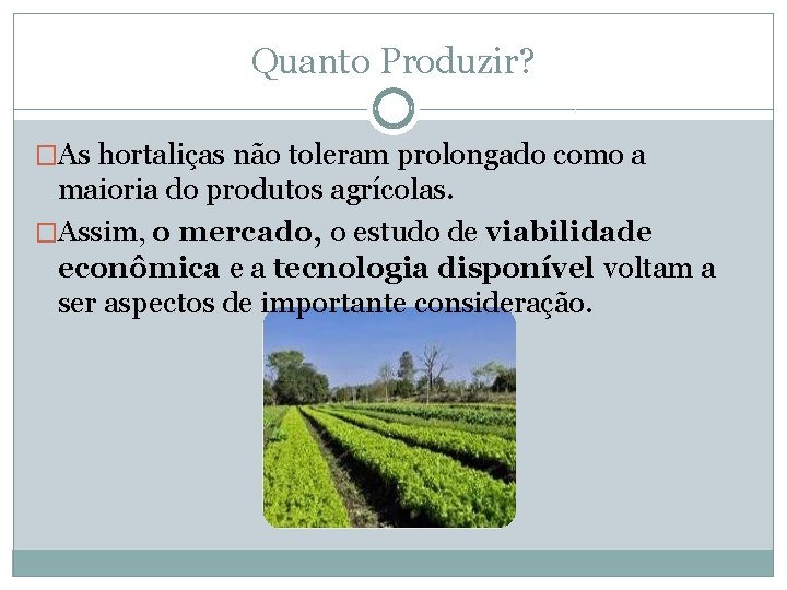 Quanto Produzir? �As hortaliças não toleram prolongado como a maioria do produtos agrícolas. �Assim,