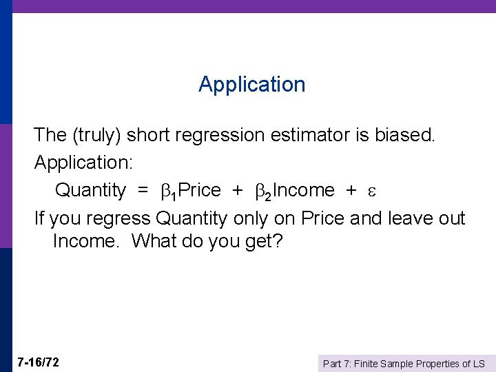 Application The (truly) short regression estimator is biased. Application: Quantity = 1 Price +