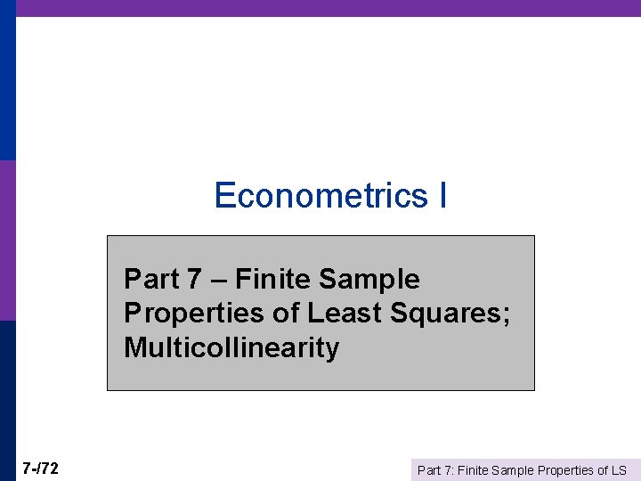 Econometrics I Part 7 – Finite Sample Properties of Least Squares; Multicollinearity 7 -/72