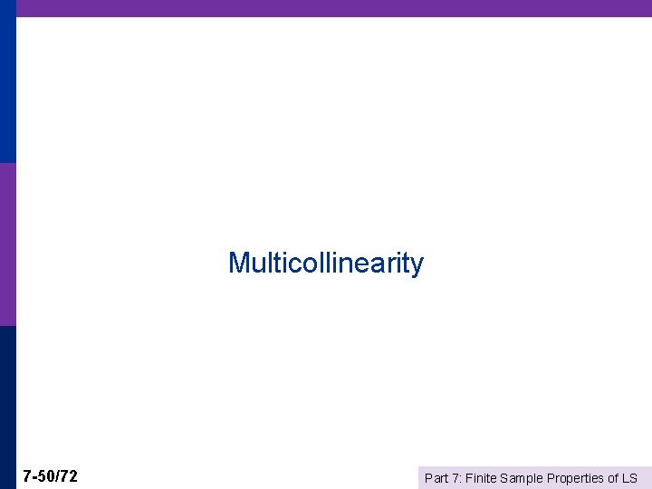 Multicollinearity 7 -50/72 Part 7: Finite Sample Properties of LS 