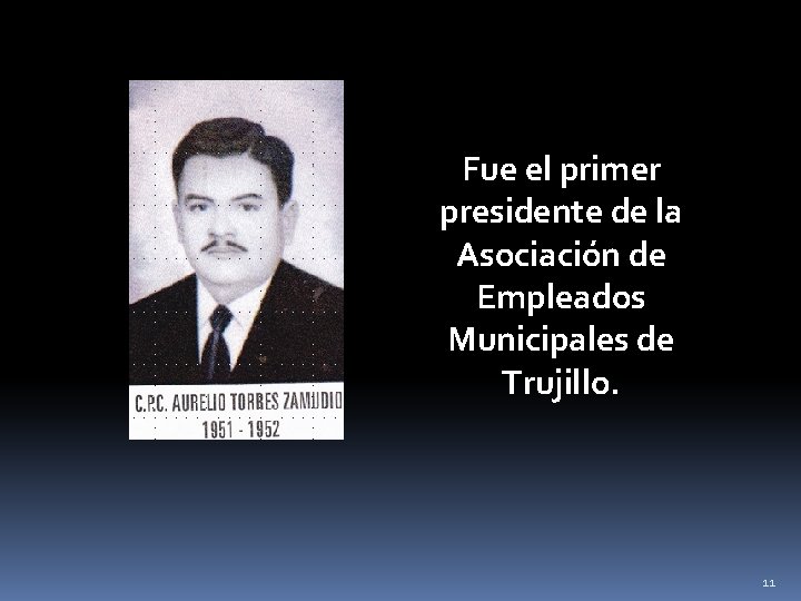 Fue el primer presidente de la Asociación de Empleados Municipales de Trujillo. 11 