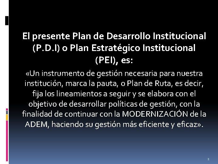 El presente Plan de Desarrollo Institucional (P. D. I) o Plan Estratégico Institucional (PEI),