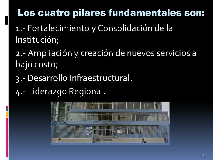 Los cuatro pilares fundamentales son: 1. - Fortalecimiento y Consolidación de la Institución; 2.