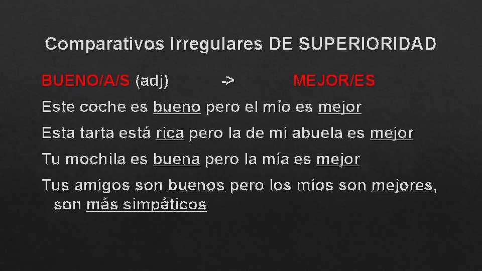 Comparativos Irregulares DE SUPERIORIDAD BUENO/A/S (adj) -> MEJOR/ES Este coche es bueno pero el