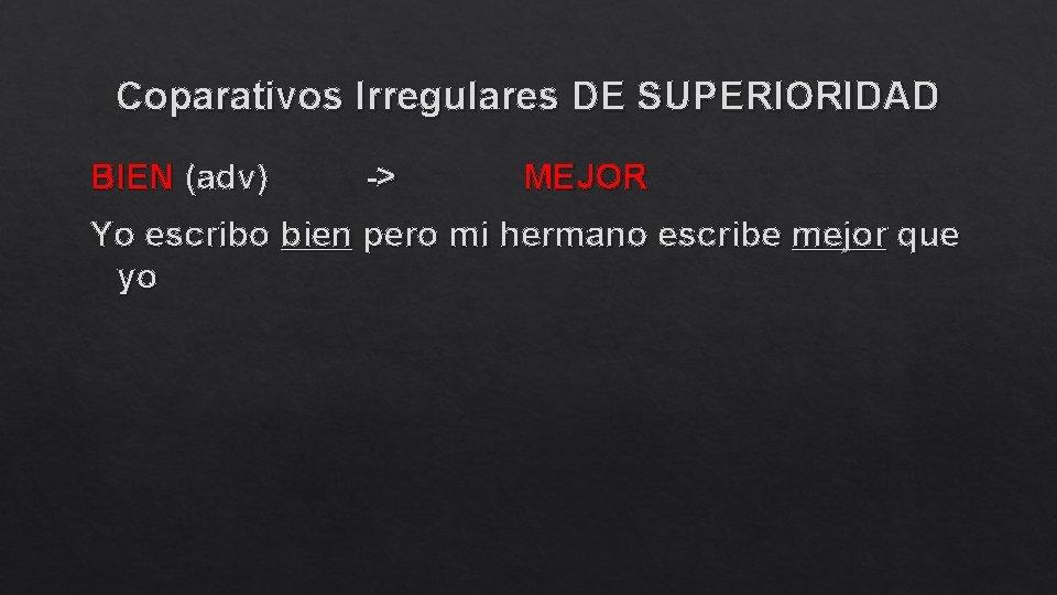 Coparativos Irregulares DE SUPERIORIDAD BIEN (adv) -> MEJOR Yo escribo bien pero mi hermano
