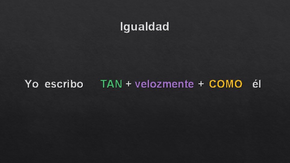 Igualdad Yo escribo TAN + velozmente + COMO él 