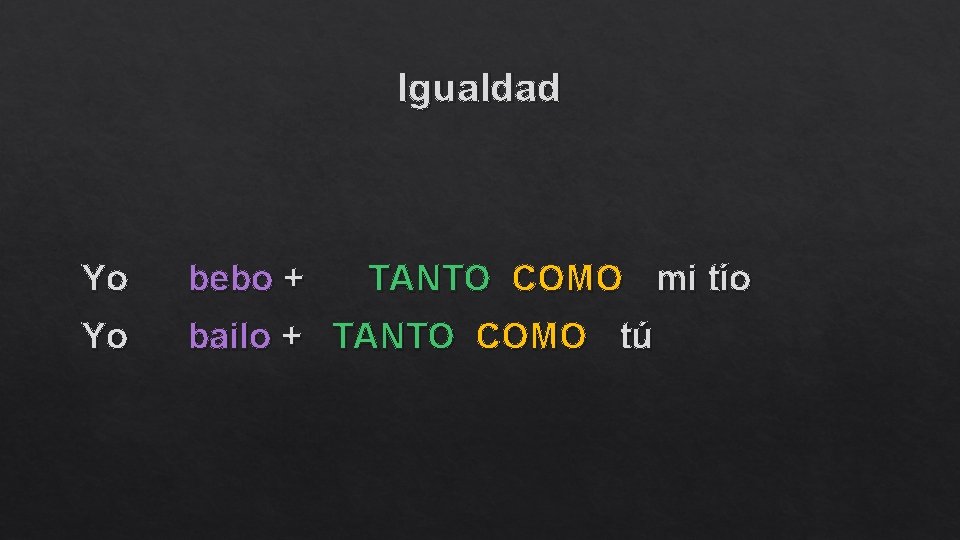 Igualdad Yo bebo + TANTO COMO mi tío Yo bailo + TANTO COMO tú