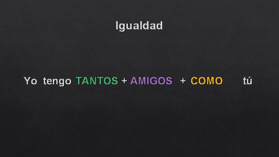 Igualdad Yo tengo TANTOS + AMIGOS + COMO tú 