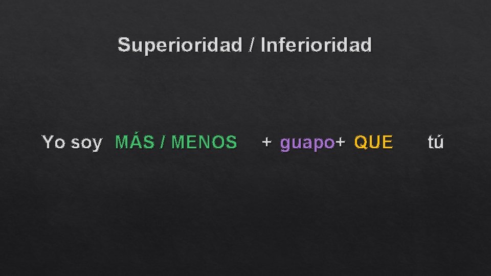 Superioridad / Inferioridad Yo soy MÁS / MENOS + guapo+ QUE tú 