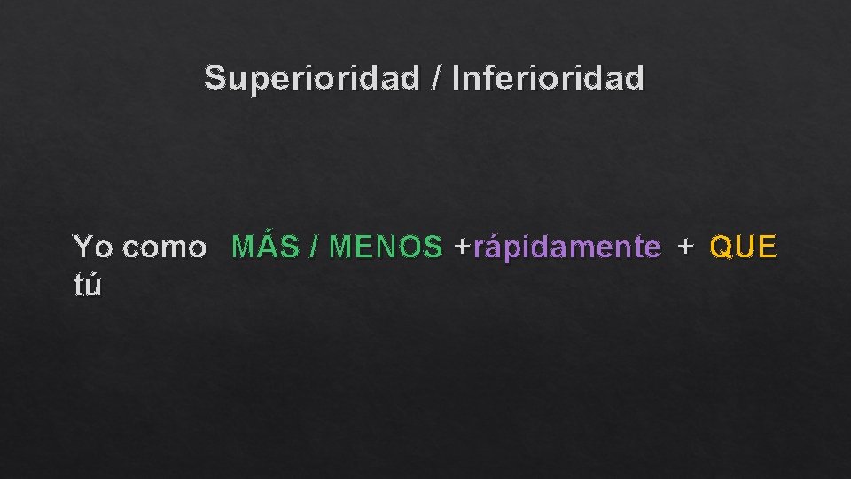 Superioridad / Inferioridad Yo como MÁS / MENOS +rápidamente + QUE tú 
