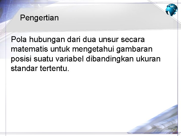 Pengertian Pola hubungan dari dua unsur secara matematis untuk mengetahui gambaran posisi suatu variabel