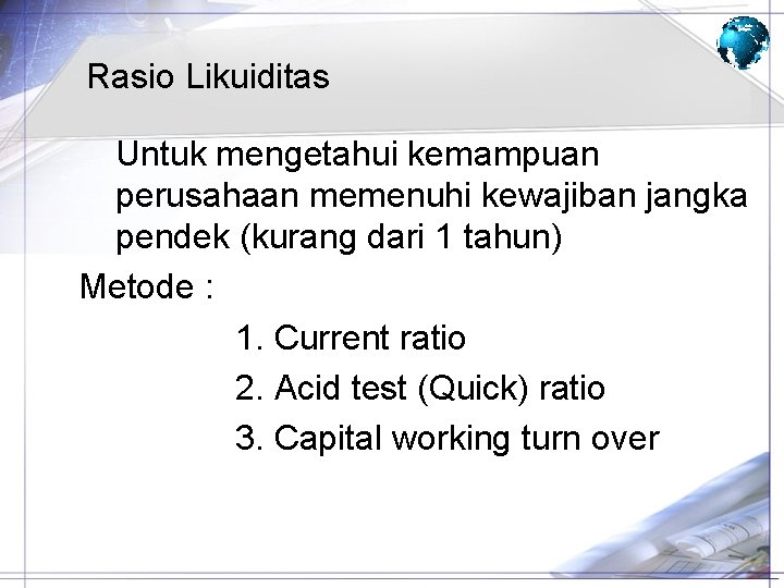 Rasio Likuiditas Untuk mengetahui kemampuan perusahaan memenuhi kewajiban jangka pendek (kurang dari 1 tahun)