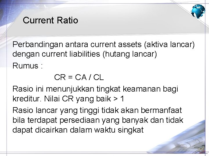 Current Ratio Perbandingan antara current assets (aktiva lancar) dengan current liabilities (hutang lancar) Rumus