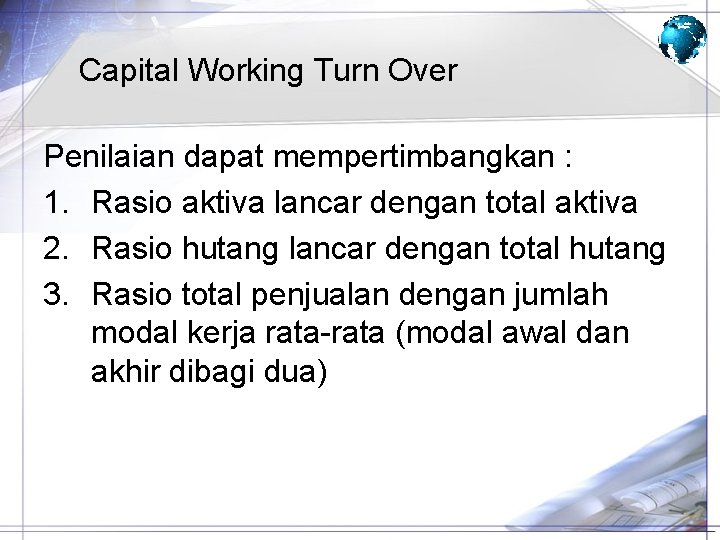 Capital Working Turn Over Penilaian dapat mempertimbangkan : 1. Rasio aktiva lancar dengan total