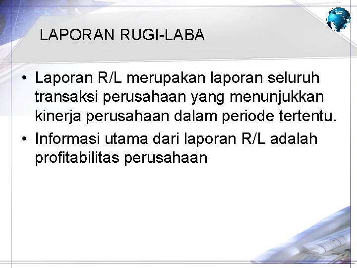 LAPORAN RUGI-LABA • Laporan R/L merupakan laporan seluruh transaksi perusahaan yang menunjukkan kinerja perusahaan